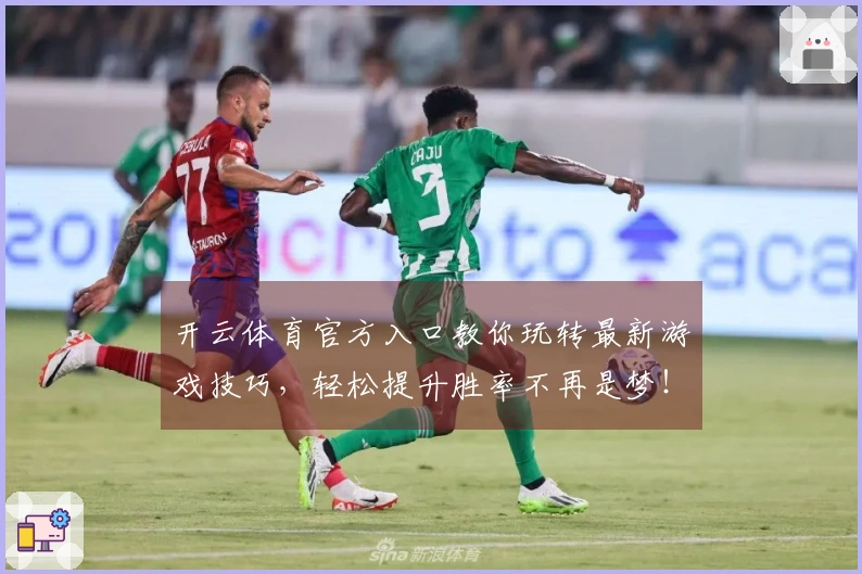 开云体育官方入口教你玩转最新游戏技巧，轻松提升胜率不再是梦！