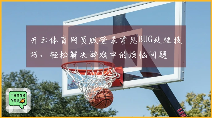 开云体育网页版登录常见BUG处理技巧，轻松解决游戏中的烦恼问题